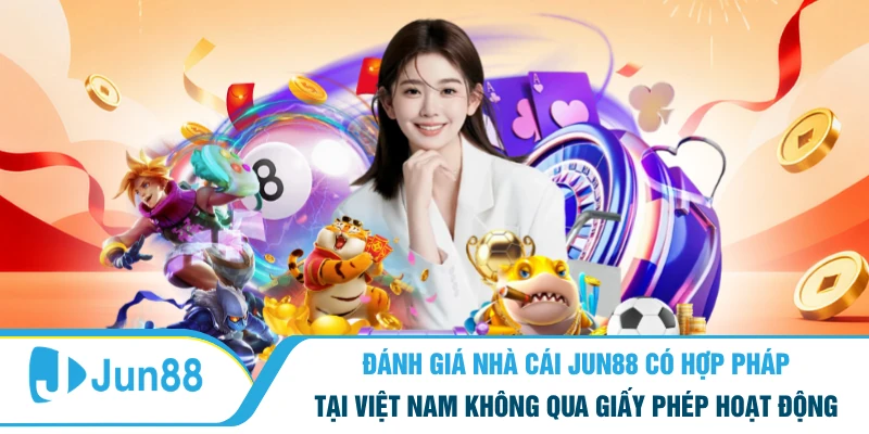 Đánh giá nhà cái Jun88 có hợp pháp tại Việt Nam không qua giấy phép hoạt động